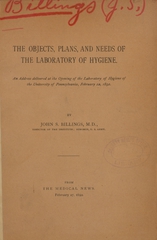 The objects, plans, and needs of the Laboratory of Hygiene: an address delivered at the opening of the Laboratory of Hygiene of the University of Pennsylvania, February 22, 1892