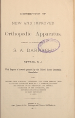 Description of new and improved orthopedic apparatus, invented and manufactured by S.A. Darrach of Newark, N.J: with reports of awards granted by the United States Centennial Commission : also, letters from surgeons, physicians, and other persons (who have used apparatus made by S.A. Darrach), expressing opinions of the principles and general character of the apparatus, and reporting practical results in many importamt cases