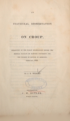 An inaugural dissertation on croup: presented at the public examination before the Medical Faculty of Harvard University for the degree of Doctor of Medicine, February, 1838