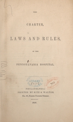 The charter, laws and rules of the Pennsylvania Hospital