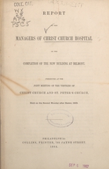 Report of the managers of Christ Church Hospital on the completion of the new building at Belmont: presented at the joint meeting of the vestries of Christ Church and St. Peter's Church, held on the second Monday after Easter, 1862