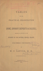 Tables for the practical examination of urine, urinary deposits & calculi: prepared for the use of the students of the National Medical College, Columbian University