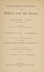 Semi-centennial anniversary of the Retreat for the Insane, at Hartford, Conn., January 7th, 1873: remarks by William R. Cone, and historical address by Dr. Gurdon W. Russell : together with extracts from the yearly report of 1870, by Dr. John S. Butler, superintendent during nearly thirty years