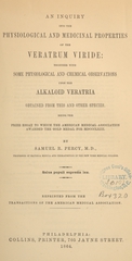 An inquiry into the physiological and medicinal properties of the veratrum viride: together with some physiological and chemical observations upon the alkaloid veratria obtained from this and other species : being the prize essay to which the American Medical Association awarded the gold medal for MDCCCLXIII