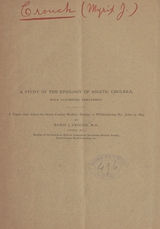 A study of the etiology of Asiatic cholera, with suggested treatment: a paper read before the Grant County Medical Society, at Williamstown, Ky., June 15, 1893