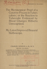 The microscopical proof of a curative process in tuberculosis, or the reaction to tuberculin evidenced by blood changes hitherto unrecognized: and, My latest improved binaural stethoscope