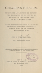 Cesarean section: necessitated and justified by hypertrophic elongation of the cervix : removal of a living female child of seven pounds weight : a paper presented to the Council by a candidate elected to fellowship of the American Gynaecological Society at the Thirteenth Annual Meeting in 1888