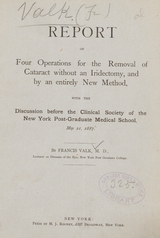 Report of four operations for the removal of cataract without an iridectomy, and by an entirely new method: with the discussion before the Clinical Society of the New York Post-Graduate Medical School, May 21, 1887