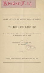 Shall anything be done by legal authority to prevent the spread of tuberculosis?: read at the meeting of the American Climatological Association at Washington, May 30, 1894