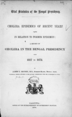Cholera epidemics of recent years viewed in relation to former epidemics: a record of cholera in the Bengal Presidency from 1817 to 1872, by James L. Bryden