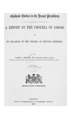 Epidemic cholera in the Bengal Presidency: A report on the cholera of 1866-68, and its relations to the cholera of previous epidemics, by James L. Bryden, M. D
