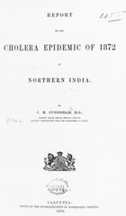 Report on the cholera epidemic of 1872 in northern India: by J. M. Cuningham, M. D