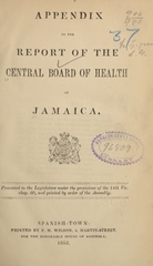 Appendix to the report of the Central Board of Health of Jamaica: presented to the Legislature under the provisions of the 14th Vic., Chap. 60, and printed by order of the Assembly