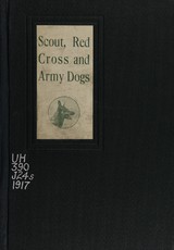 Scout, Red Cross and Army dogs: a historical sketch of dogs in the Great War and a training guide for the rank and file of the United States Army