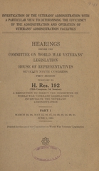 Investigation of the Veterans' Administration with a particular view to determining the efficiency of the administration and operation of Veterans' Administration facilities: Hearings before the Committee on World War Veterans' Legislation, House of representatives, Seventy-ninth Congress, first session, pursuant to H. Res. 192 (79th Congress, 1st session), a resolution to direct the Committee on World War Veterans' Legislation to investigate the Veterans' Administration (Parts 1-2)
