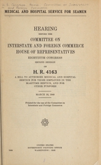 Medical and hospital service for seamen: hearing before the Committee on Interstate and Foreign Commerce, House of Representatives, Eightieth Congress, second session, on H.R. 4163, a bill to authorize medical and hospital service for those employed in the maritime service, and for other purposes.  March 10, 1948
