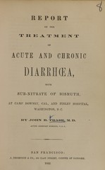 Report on the treatment of acute and chronic diarrhoea, with sub-nitrate of bismuth: at Camp Downey, Cal., and Finley Hospital, Washington, D.C