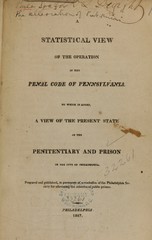 A statistical view of the operation of the penal code of Pennsylvania: to which is added, a view of the present state of the penitentiary and prison in the city of Philadelphia