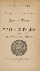 Proceedings had in Board of Supervisors and reports of engineer in the matter of furnishing water supplies for the city and county of San Francisco