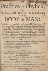 The practice of physick, or, the law of God (called nature) in the body of man: confuting by manifest and manifold experiences many learned men, as well as the authors, the rules and methods conserning sicknesses and changes in mans body ... : In the second part of this book is a Practice of physick, drawn from the best of moderns ... : to which is added, A treatise of diseases from witchcraft