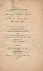 An inaugural dissertation on the use of Digitalis purpurea, or purple foxglove, in the cure of diseases: submitted to the public examination of the faculty of physic under the authority of the trustees of Columbia College, in the State of New-York ; the Right Rev., Benjamin Moore, D.D. President ; for the degree of doctor of physic, on the 4th of May, 1802
