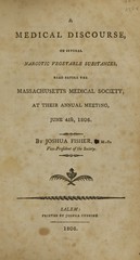 A medical discourse, on several narcotic vegetable substances: read before the Massachusetts Medical Society, at their annual meeting, June 4th, 1806