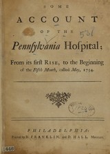 Some account of the Pennsylvania Hospital: from its first rise, to the beginning of the fifth month, called May, 1754