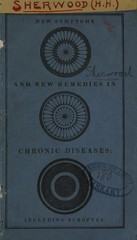 New or electric symptoms of chronic diseases: or chronic tubercula of the organs and limbs, by which they may be easily and invariably distinguished by any person of common education and capacity : and their natural or electric remedies, which, with very few exceptions in the last stage, cure all these diseases by their electric influences, including all the forms of scrofula with cases affecting the different organs and limbs