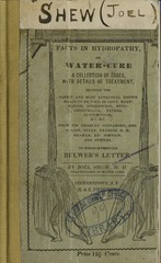 Facts in hydropathy, or water-cure: a collection of cases, with details of treatment, shewing the safest and most effectual know means to be used in gout, rheumatism, indigestion, hypochondriasis, fevers, consumption, &c ; &c ; from Sir Charles Scudamore, Drs. Wilson, Gully ... and others ; to which is prefixed Bulwer's celebrated letter