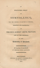An inaugural essay on somnolency: for the degree of Doctor of Physick, submitted to the consideration of the Hon. Robert Smith, provost, and of the regents, of the University of Maryland