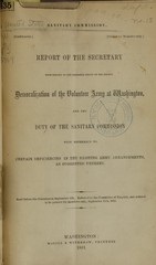 Report of the secretary with regard to the probable origin of the recent demoralization of the volunteer army at Washington: and the duty of the Sanitary Commission with reference to certain deficiencies in the existing army arrangements, as suggested thereby