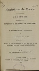 Hospitals and the church: an address delivered before the convention of the Diocese of Pennsylvania, in St. Andrew's Church, Philadelphia, on Thursday evening, May 24, 1860 on the occasion of the laying of the corner-stone of the Hospital of the Protestant Episcopal Church in Philadelphia