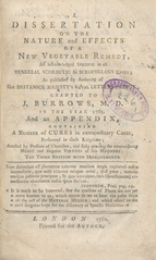 A dissertation on the nature and effects of a new vegetable remedy: an acknowledged specific in all venereal scorbutic & scrophulous cases : as published by authority of His Britanick Majesty's royal letter patent, granted to J. Burrows, M.D. in the year 1765
