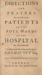 Directions and prayers for the use of the patients in the foul wards of the Hospital in Southwark: founded at the sole costs and charges of Thomas Guy Esq