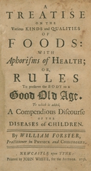 A treatise on the various kinds and qualities of foods: with aphorisms of health : or, rules to preserve the body to a good old age : to which is added, A compendious discourse of the diseases of children