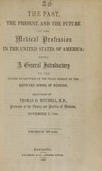 The past, the present, and the future of the medical profession in the United States of America: being a general introductory to the course of lectures in the third session of the Kentucky School of Medicine