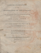 Familiar observations on the inoculations of the cowpox: as now very generally introduced in Great Britain, and several parts of the Continen[t ...] the final extirpation of the small pox