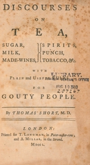 Discourses on tea, sugar, milk, made-wines, spirits, punch, tobacco, &c: with plain and useful rules for gouty people