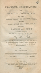 Practical dissertations on nervous complaints and other diseases incident to the human body: with an historical investigation of their causes and cure : in which are interspersed some singular cases