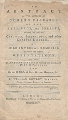 An abstract of the methods of curing diseases of the eyes, legs and breasts: and on the cure of cancerous, scrophulous and other chronic diseases, by mild internal remedies : to which are added, observations on the dangerous effects of altering the accustomed diet of patients and the ill effects of salt water, hemlock, &c