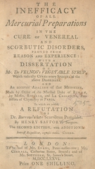 The inefficacy of all mercurial preparations in the cure of venereal and scorbutic disorders, proved from reason and experience: with a dissertation on Mr. de Velnos's vegetable syrup, which radically cures every species of the above disorders ; and an accurate analysis of that medicine ... ; to which are added, a refutation of Dr. Burrows's late scurrilous pamphlet