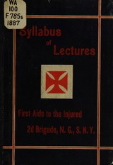 Syllabus of a course of lectures on first aids to the injured: arranged for the use of the medical officers of the Second Brigade, N.G., S.N.Y