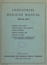 Industrial hygiene manual: industrial toxic agents, chemical formula and synonyms, principal properties, principal industrial uses, poisoning-systemic, maximum permissible concentrations of atmopheric contaminants (Manual)