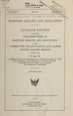 Wartime health and education: interim report from the Subcommittee on Wartime Health and Education to the Committee on Education and Labor pursuant to S. Res. 74; a resolution authorizing an investigation of the educational and physical fitness of the civilian population as related to national defense, January 1945