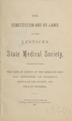 The constitution and by-laws of the Kentucky State Medical Society: together with the code of ethics of the American Medical Association, an historical sketch of the Society, and roll of members