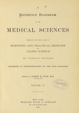 A reference handbook of the medical sciences: embracing the entire range of scientific and practical medicine and allied sciences (Volume 6)