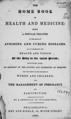 The home book of health and medicine: being a popular treatise on the means of avoiding and curing diseases, and of preserving the health and vigour of the body to the latest period : including also an account of the nature and properties of remedies : the treatment of the diseases of women and children, and the management of pregnancy and parturition