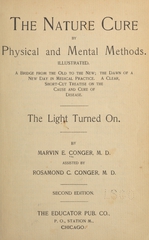 The nature cure by physical and mental methods: a bridge from the old to the new, the dawn of a new day in medical practice, a clear, short-cut treatise on the cause and cure of disease, the light turned on