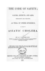 The code of safety: or, Causes, effects, and aids, preventive and curative, as well of other epidemics, as also of Asiatic cholera