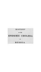 History of the epidemic spasmodic cholera of Russia: including a copious account of the disease which has prevailed in India, and which has travelled, under that name, from Asia into Europe.  Illustrated by numerous official and other documents, explanatory of the nature, treatment, and prevention of the malady